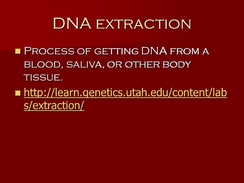 DNA extraction Process of getting DNA from a blood, saliva, or other body tissue.